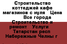 Строительство коттеджей,кафе,магазинов с нуля › Цена ­ 1 - Все города Строительство и ремонт » Услуги   . Татарстан респ.,Набережные Челны г.